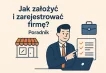 Jak założyć i zarejestrować firmę? Praktyczny poradnik krok po kroku